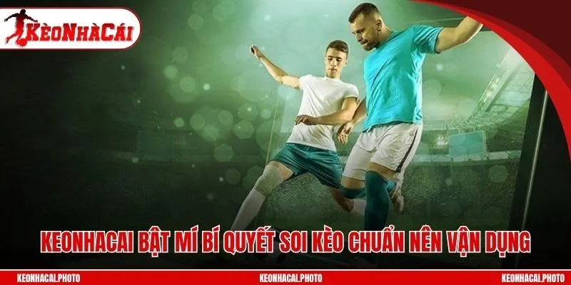 Keonhacai bật mí bí quyết soi kèo chuẩn nên vận dụng