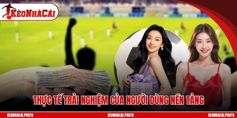 Thực tế trải nghiệm của người dùng nền tảng